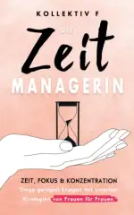 Die Zeitmanagerin - Zeit, Fokus & Konzentration: Dinge geregelt kriegen mit smarten Strategien von Frauen für Frauen